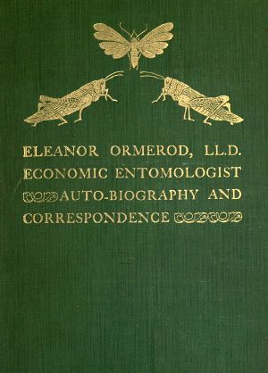 [Gutenberg 61597] • Eleanor Ormerod, LL. D., Economic Entomologist : Autobiography and Correspondence